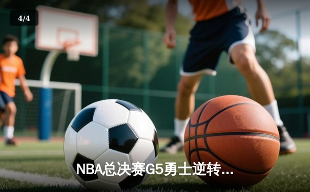 NBA总决赛G5勇士逆转凯尔特人夺赛点 库里三分雨轰下43分创纪录 - 4