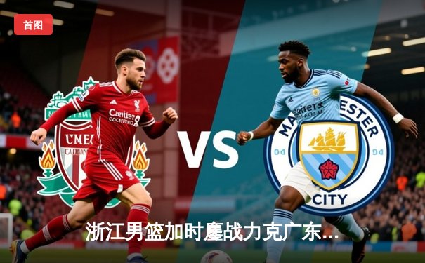 浙江男篮加时鏖战力克广东，吴前33分率队终结对手八连胜