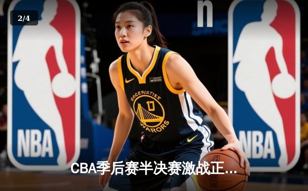 CBA季后赛半决赛激战正酣 辽宁本钢逆转广东东莞大益夺赛点 - 2